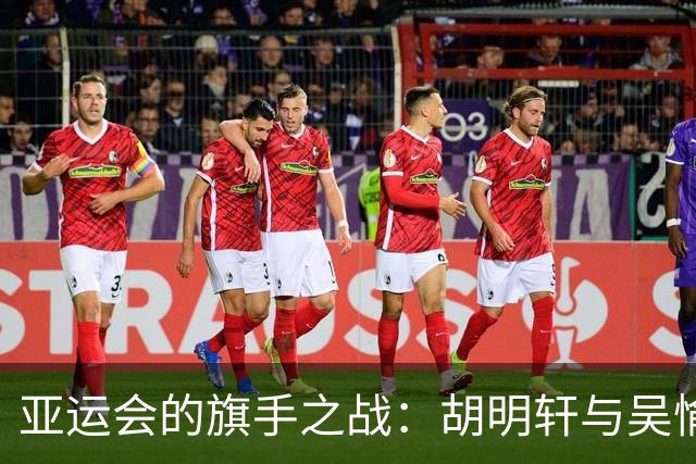 亚运会的旗手之战：胡明轩与吴愉的精彩搭档！